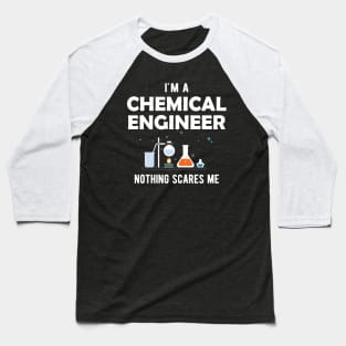 Chemical Engineer - I'm a chemical engineer nothing scares me Baseball T-Shirt